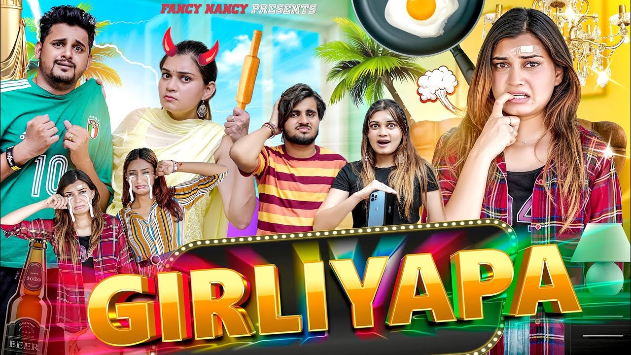 GIRLIYAPA | ladkiyo ke siyappe | fancy nancy