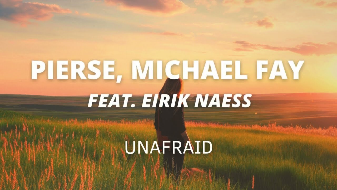 Pierse, Michael FAY - Unafraid (Feat. Eirik Næss) (Official)