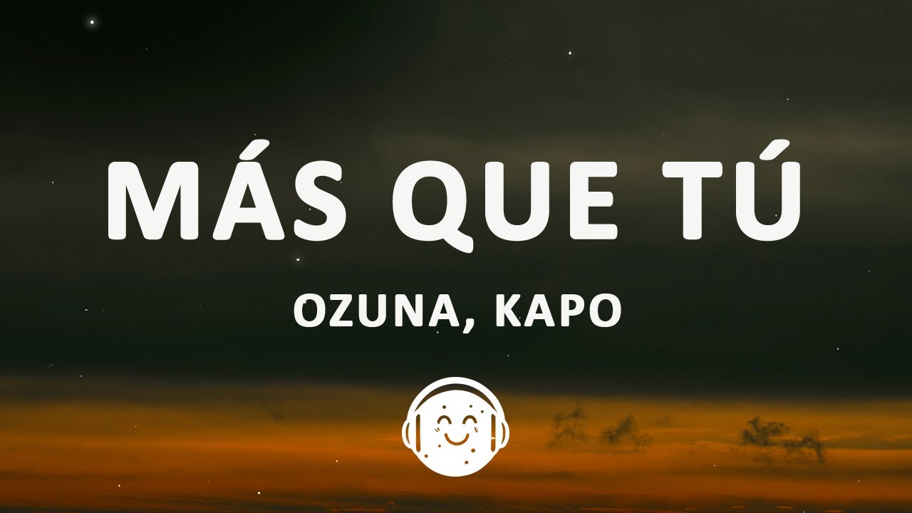 Ozuna, Kapo - M&aacute;s Que T&uacute; (Letra/Lyrics)