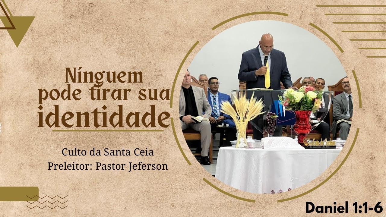 Culto de Santa Ceia (Daniel 1:1-6) Ninguém pode tirar sua identidade “Pastor Jeferson”