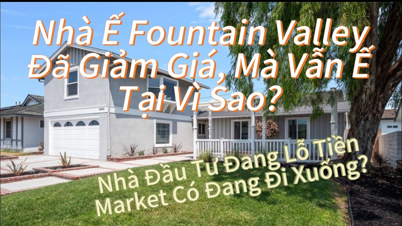 Nhà Ế Fountain Valley-Nhà Đầu Tư Cố Gắng Giảm Giá Để Bán Nhanh Nhưng Vẫn Bán Không Được. Tại Vì Sao?