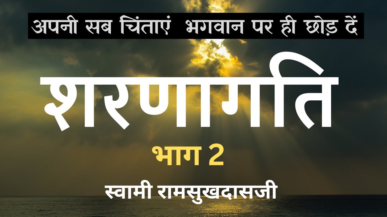 शरणागति | PART 2 अपनी सब चिंताये भगवान पर ही छोड़ दें SWAMI RAMSUKHDASJI