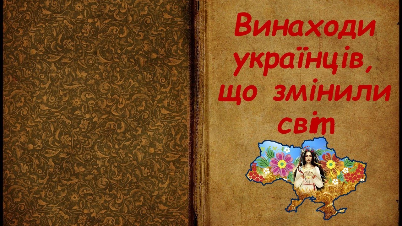 Винаходи українців, що змінили світ