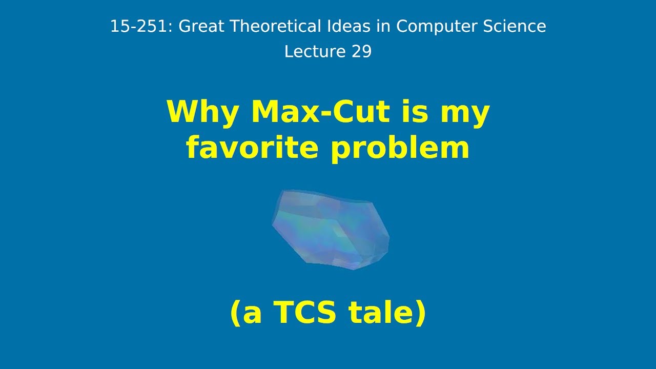 Great Ideas in Theoretical Computer Science: Epilogue: Why Max-Cut is My Favorite (Spring 2015)