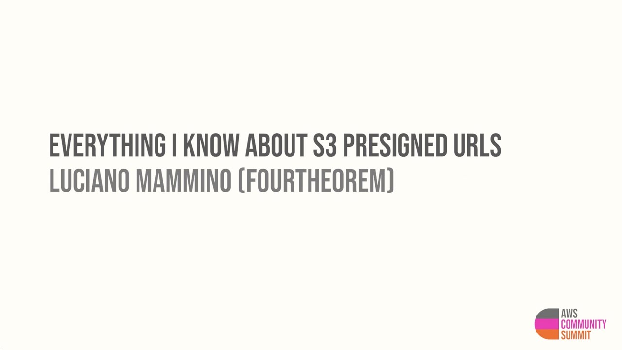 Everything I know about S3 presigned URLs: Luciano Mammino (fourTheorem)