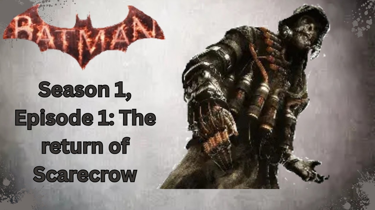 Batman Arkham Knight Season 1, Ep#1: The return of Scarecrow