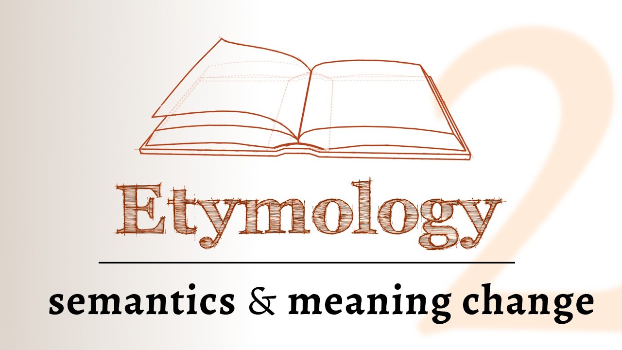 Word Origins - semantics, meaning change over time (Etymology 2 of 2)
