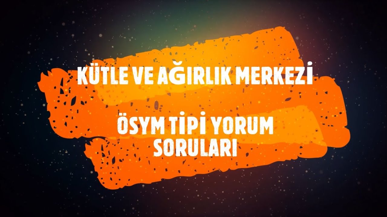 KÜTLE VE AĞIRLIK MERKEZİ - ÖSYM TİPİ YORUM SORULARI