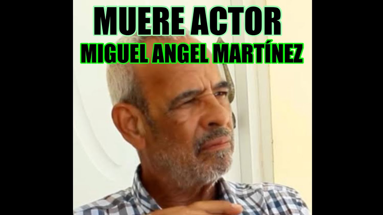MUERE ACTOR MIGUEL A MARTÍNEZ 