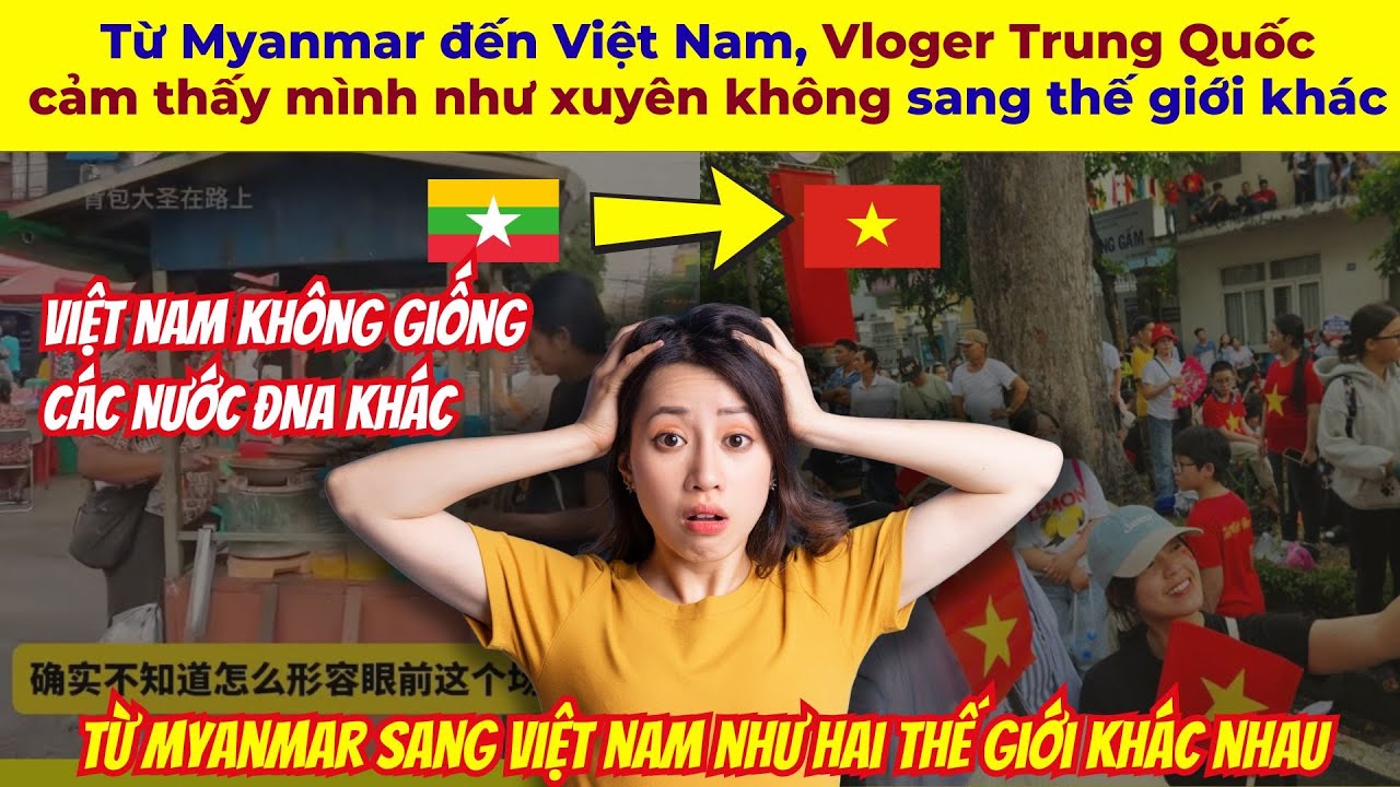 Từ Myanmar đến Việt Nam, Vloger Trung Quốc cảm thấy mình như xuyên không sang thế giới khác