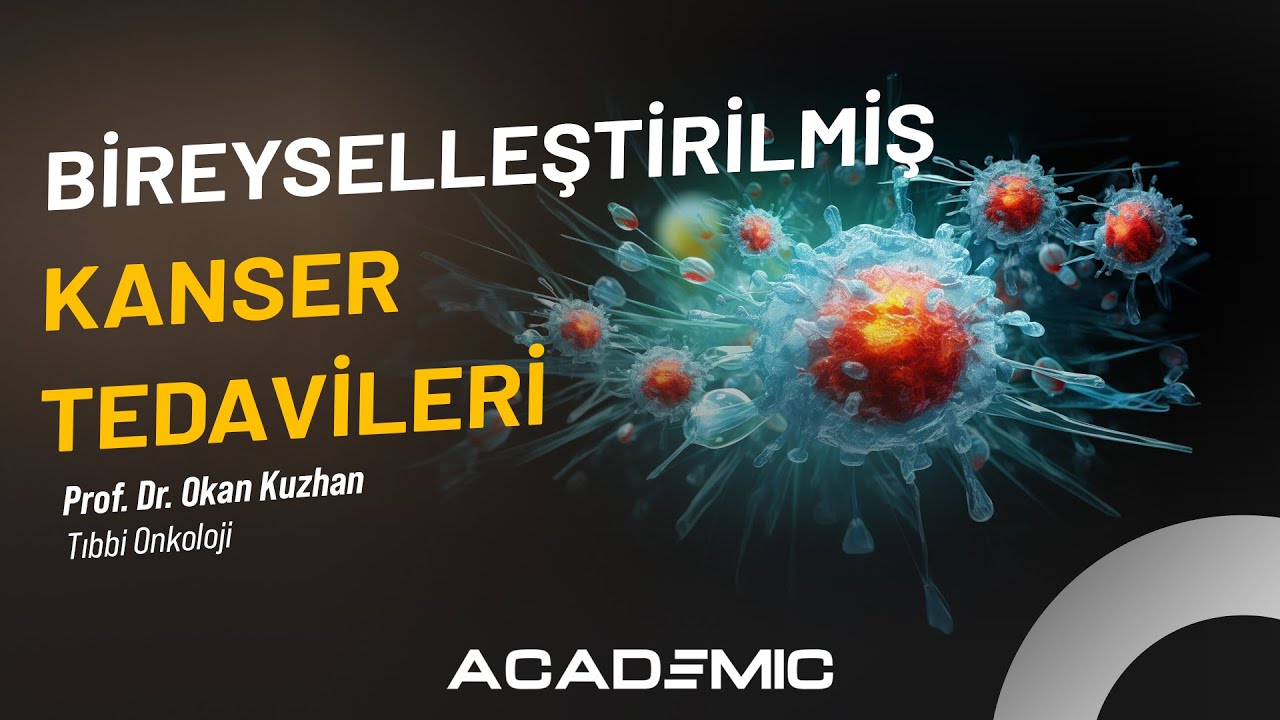 Bireyselleştirilmiş Kanser Tedavisi / Prof. Dr. Okan Kuzhan