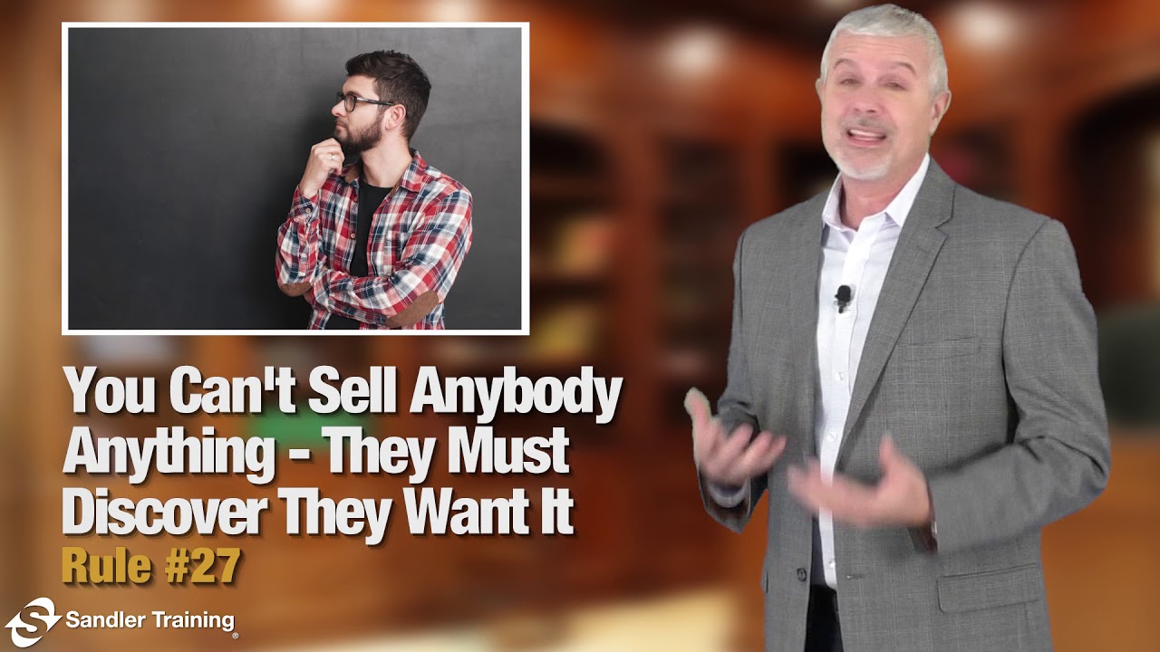 Sandler Rule #27: You Can't Sell Anybody Anything - They Must Discover They Want It