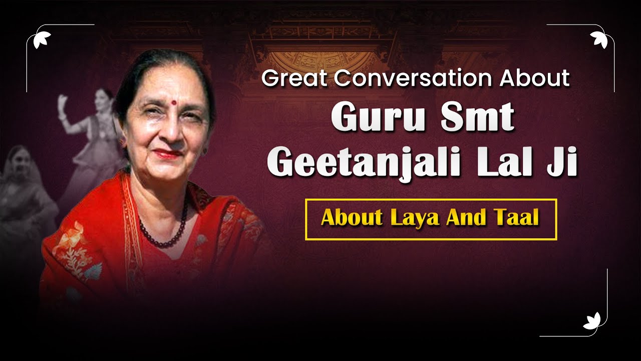 Whats Is Laya And Taal In Kathak Dance | Guru Smt Geetanjali Lal Ji
