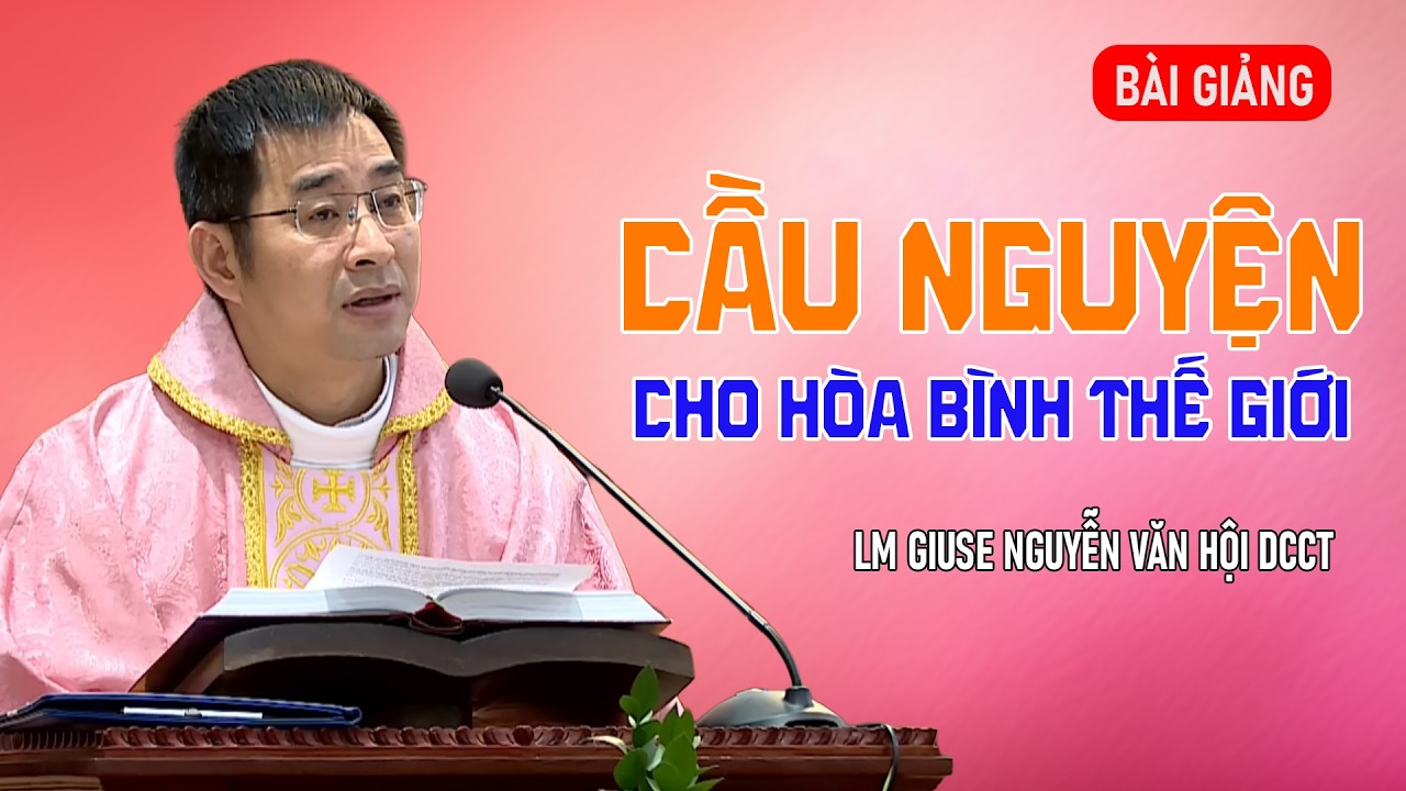 CẦU NGUYỆN CHO HOÀ BÌNH THẾ GIỚI - LM GIUSE NGUYỄN VĂN HỘI, DCCT