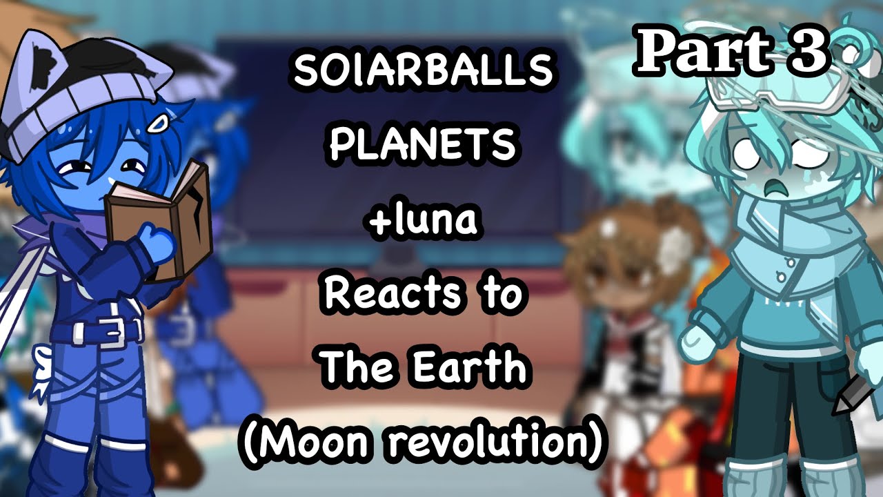 Solarballs planets +luna reacts to the Earth (moon revolution) || angst || part 3