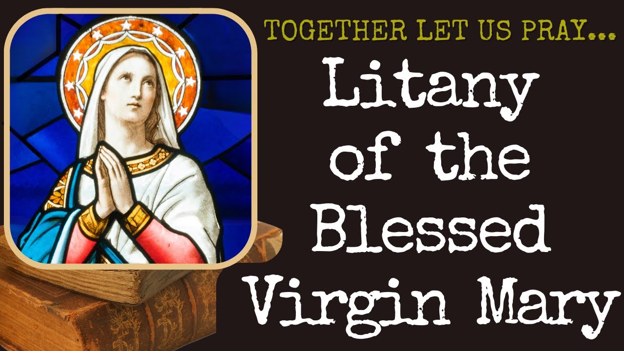 The Litany Of The Blessed Virgin Mary --- Together Let Us Pray