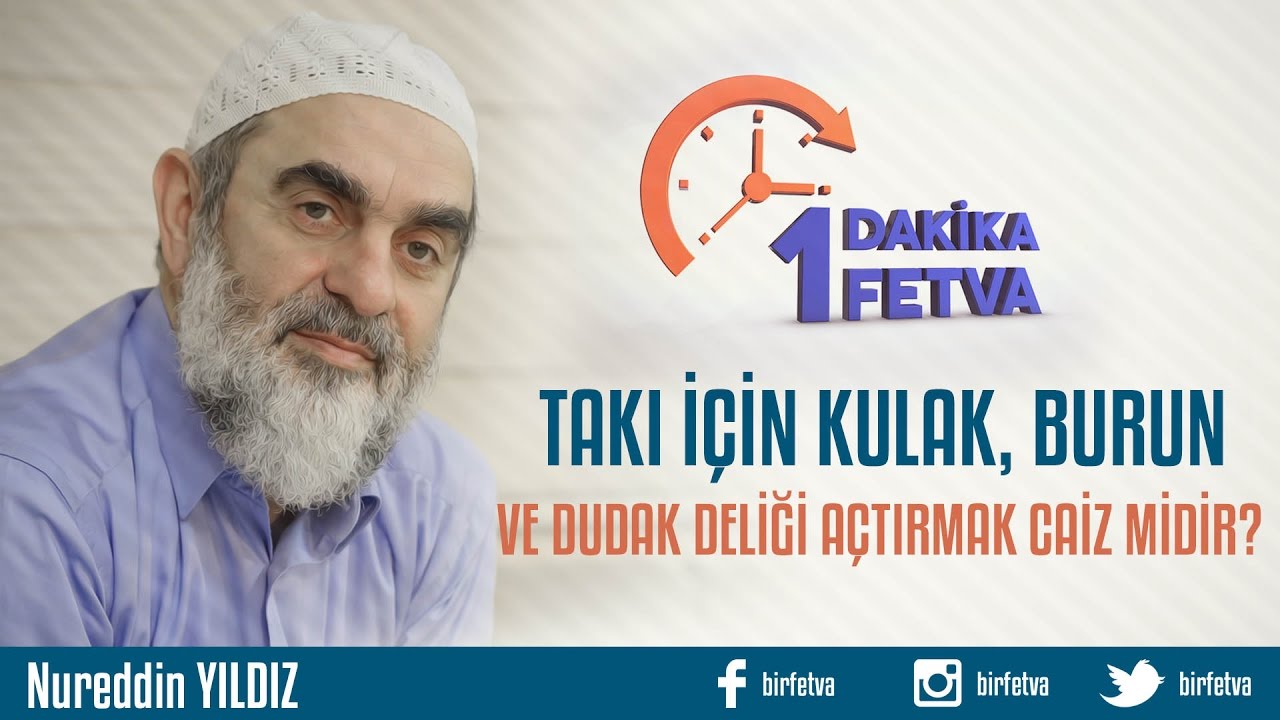 Takı için kulak, burun ve dudak deliği açtırmak caiz midir?/Birfetva - Nureddin YILDIZ