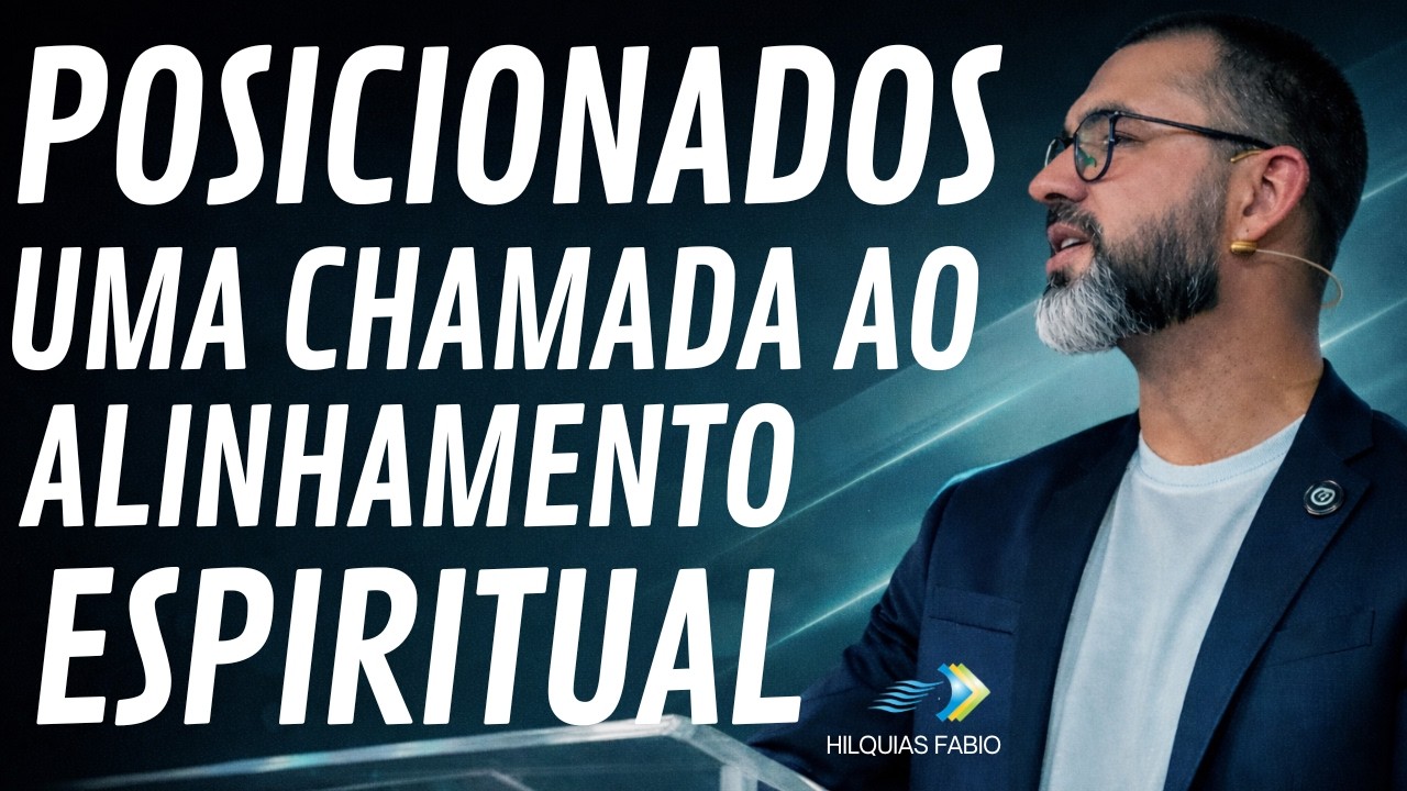 POSICIONADOS Uma chamada ao alinhamento Espiritual  - Pr: Hilquias Fabio