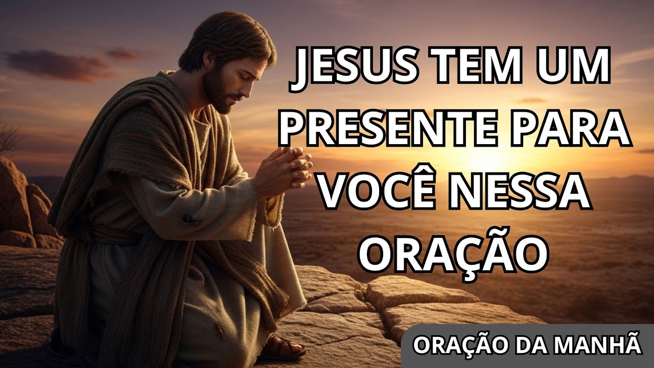 JESUS TEM UM PRESENTE PARA VOCÊ HOJE, ORE COM SUA FÉ | ORAÇÃO DA MANHÃ