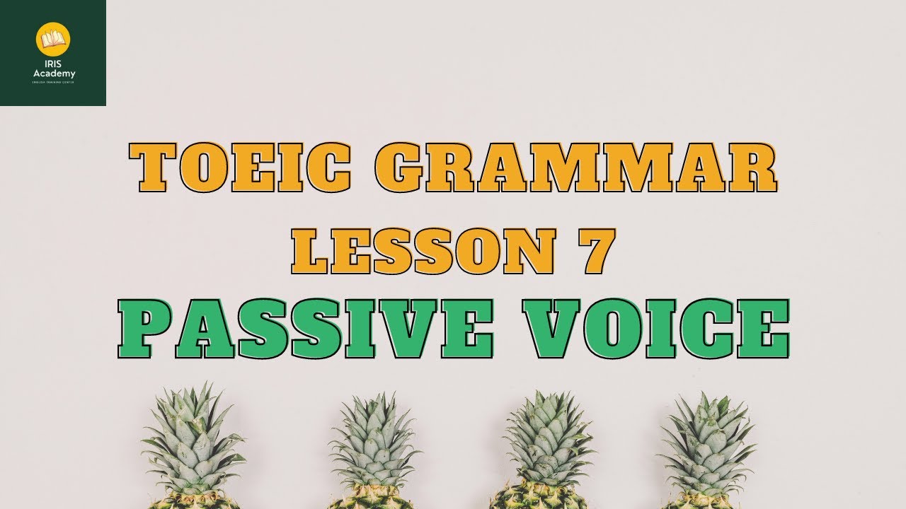 Ngữ pháp TOEIC - Bài 7: Câu Bị Động | TOEIC Grammar - Lesson 7: Passive Voice