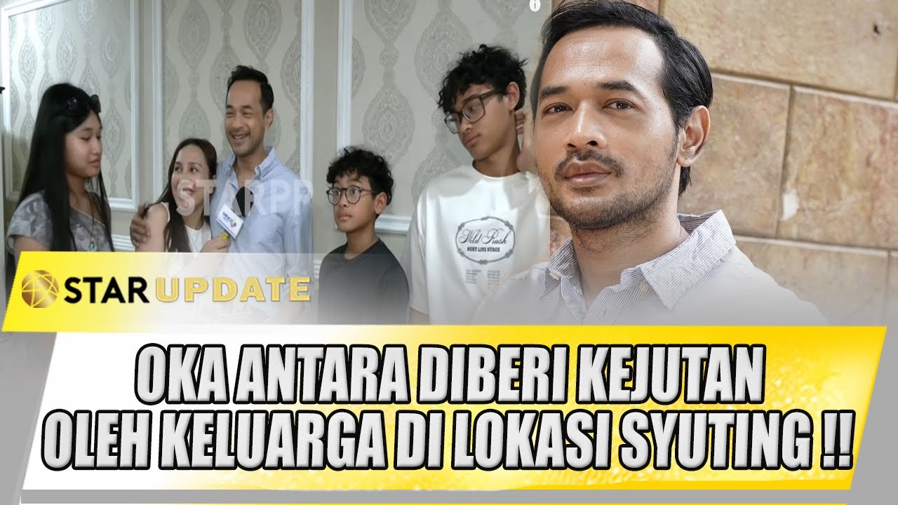 OKA ANTARA DISERBU KELUARGA DI LOKASI SYUTING, KEJUTAN ULTAH BIKIN HARU | STAR UPDATE
