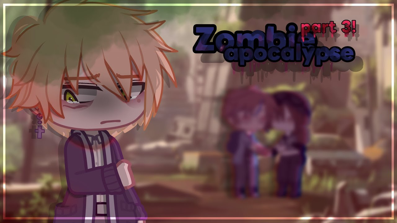 Zombie apocalypse / READ PINNED / GCMM / love story / part 3 / (old)