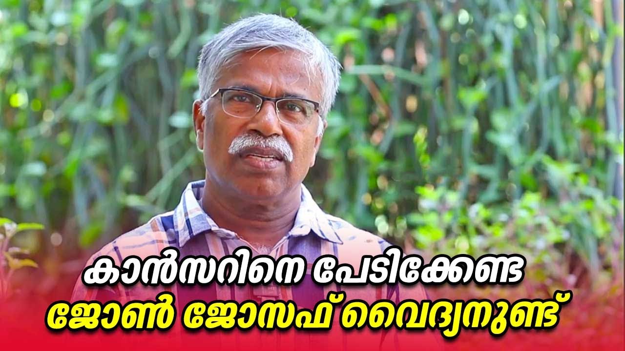 കാന്‍സറിനെ പേടിക്കേണ്ട,ധൈര്യമായി പോന്നോളൂ,​ ജോണ്‍ ജോസഫ് വൈദ്യനുണ്ട് | Ayurvedic Treatment For Cancer
