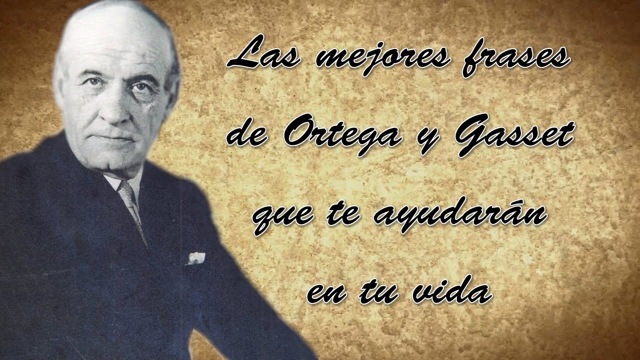 Las mejores frases de Ortega y Gasset que te ayudarán en tu vida