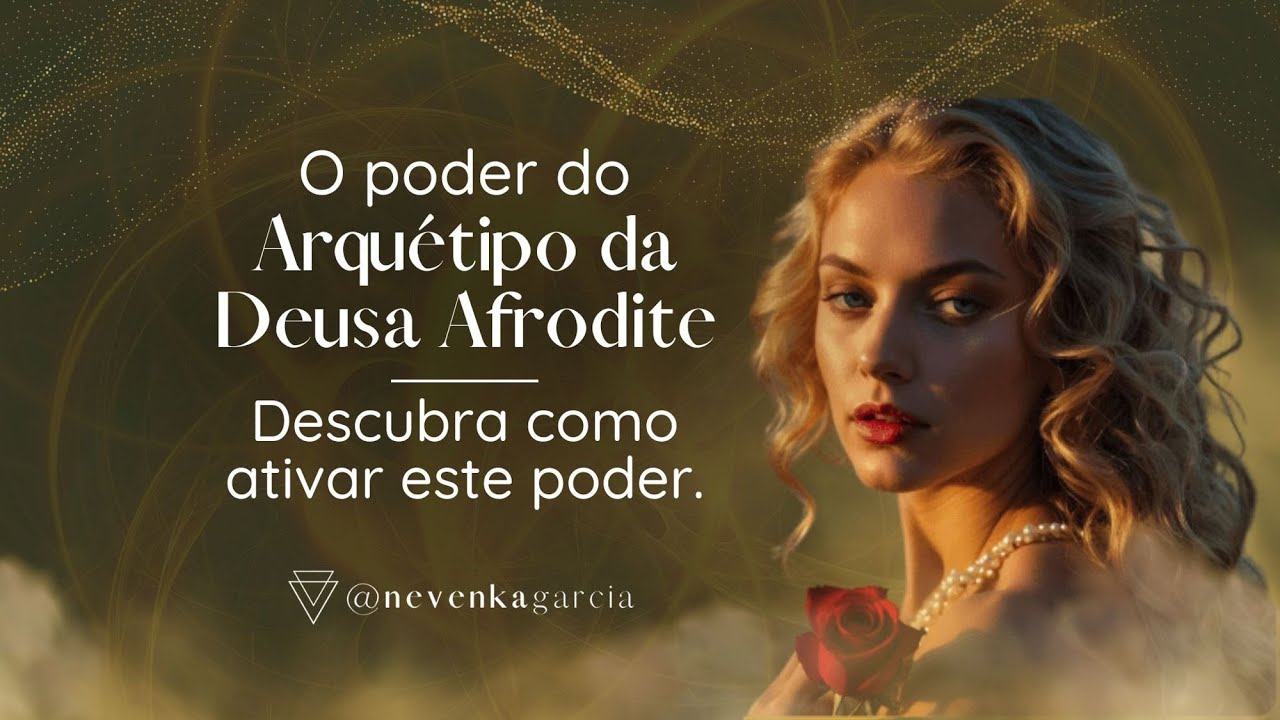 O poder do Arquétipo da Deusa Afrodite - @Nevenka Garcia