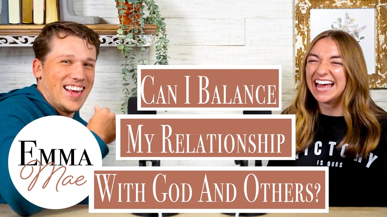 Can I Balance My Relationship With God And Others? | Emma Mae