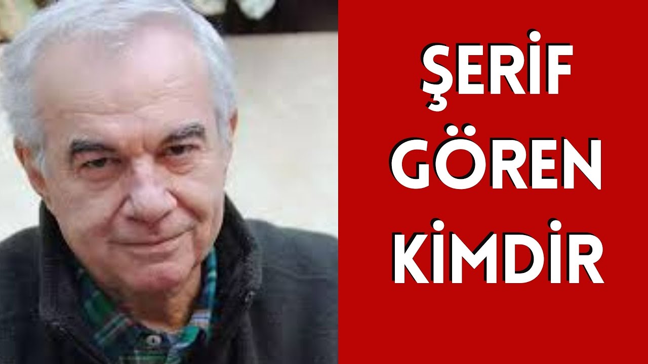 ŞERİF GÖREN KİMDİR HAYATI VE HAKKINDA BİLİNMEYENLER