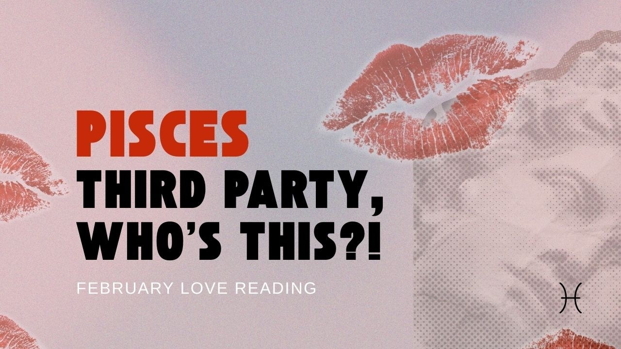 PISCES, There’s a Third Party… But You’re Choosing Yourself | February 2026 Love Reading