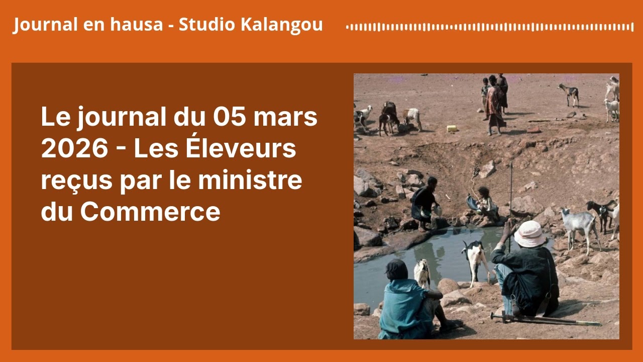 Le journal du 05 mars 2026 - Les Éleveurs reçus par le ministre du Commerce | Journal en hausa -...