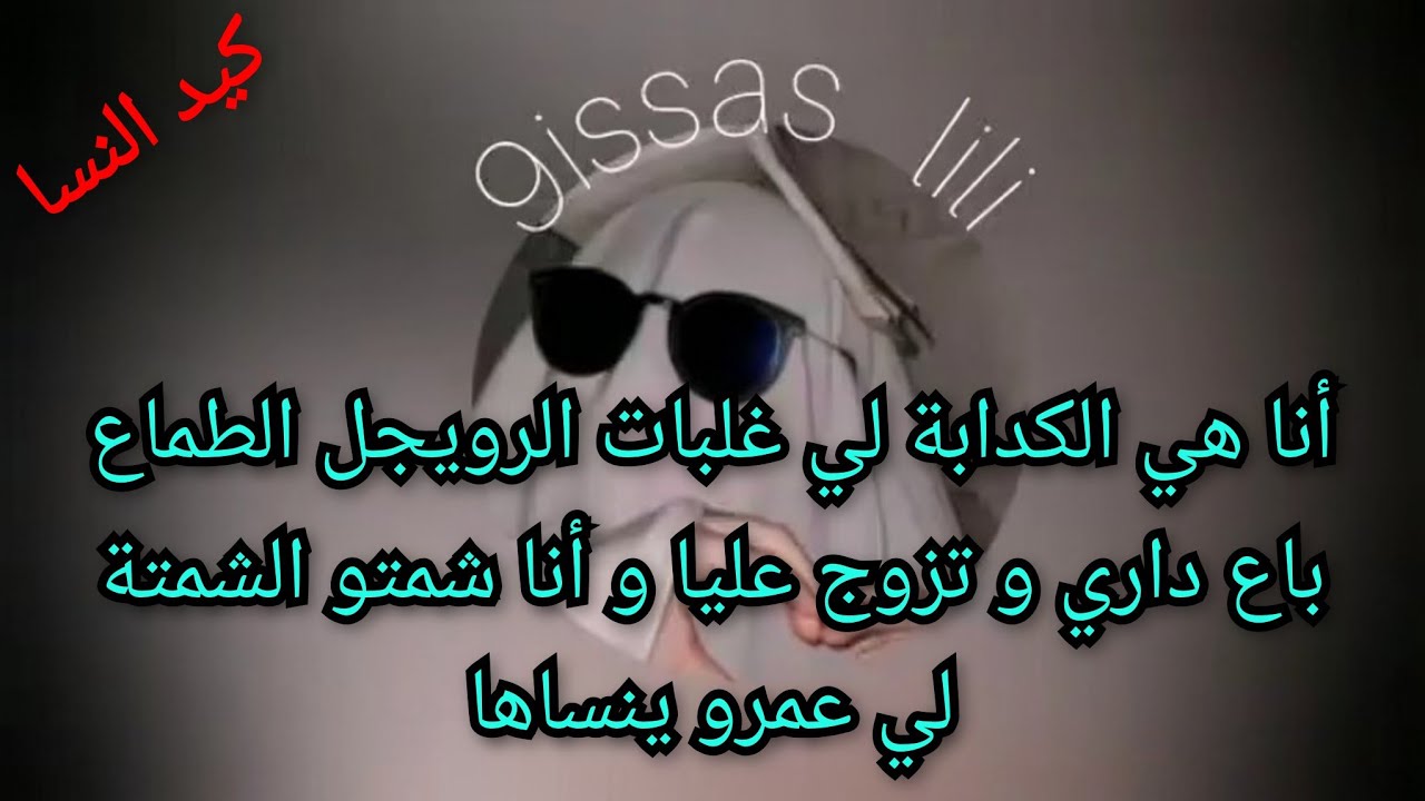 أنا هي الكدابة لي غلبات الرويجل الطماعباع داري و تزوج عليا و أنا شمتو الشمتة لي عمرو ينساها
