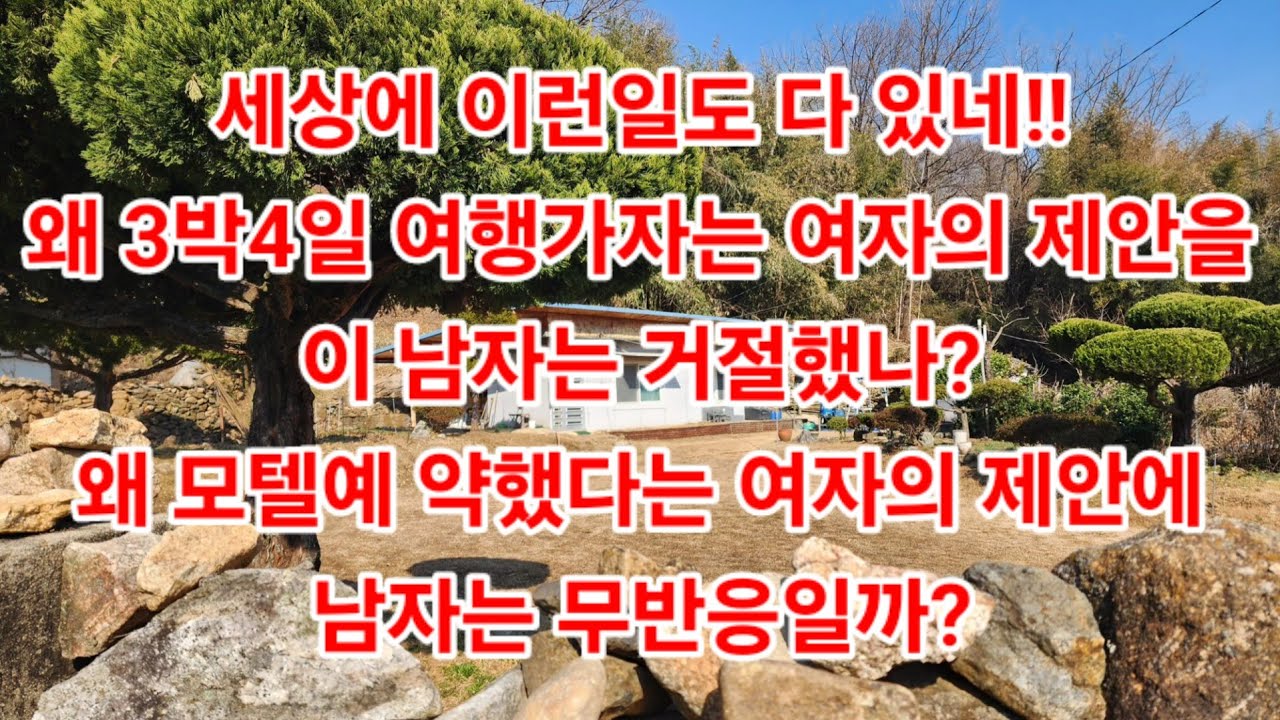 세상에 이런 일도 다 있네! !왜 3박4일 여행가자는 여자의 제안을이 남자는 거절했나?왜 모텔예 약했다는 여자의 제안에남자는 무반응일까?