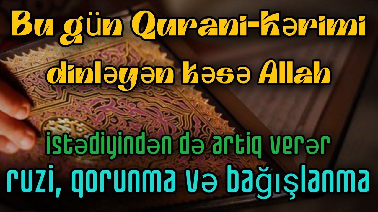 Bu gün Qurani-Kərimi dinləyən kəsəAllah istədiyindən də artıq verər:ruzi, qorunma və bağışlanma