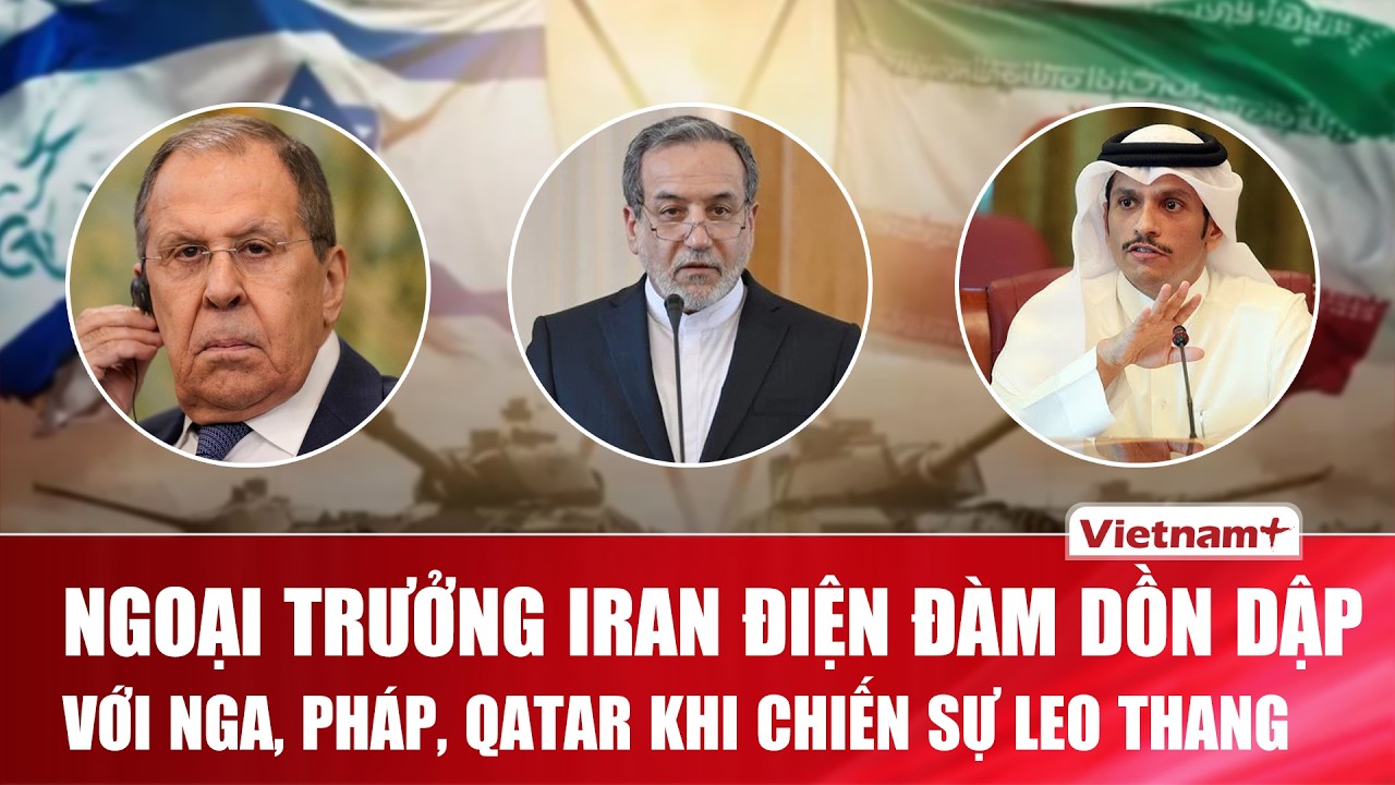 Ngoại trưởng Iran liên lạc khẩn với Nga, Pháp và Qatar giữa căng thẳng Trung Đông