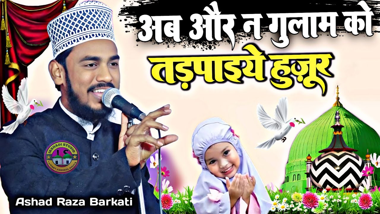 दुनिया की सबसे खूबसूरत नात || Ab Our Na Gulam Ko Tadhpaeye Huzoor Naat Sharif By Ashad Raza Barkati