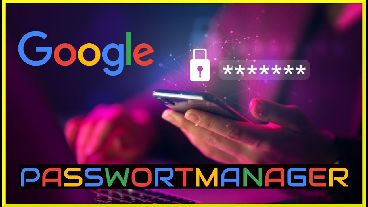 Der Google Passwortmanager erkl&auml;rt (Basics) 🔑