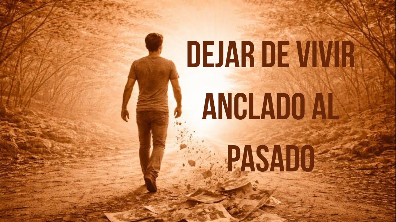 DEJAR DE VIVIR ANCLADO AL PASADO