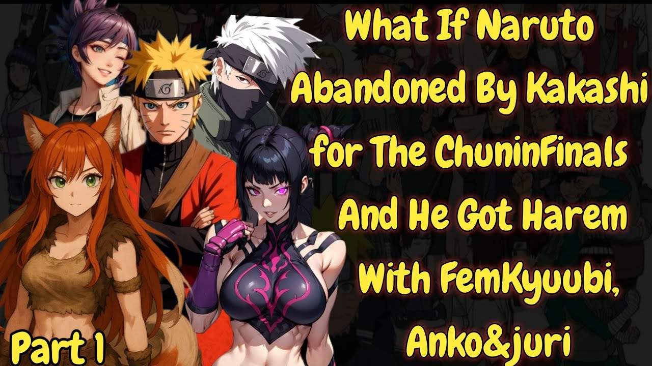 What If Naruto Abandoned By Kakashi For The Chunin Finals And He Got Harem With Femkyuubi,Anko&juri