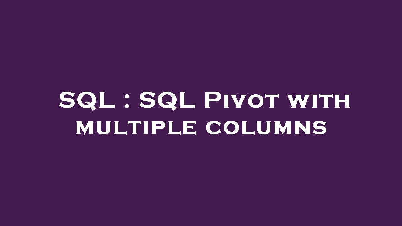 SQL : SQL Pivot with multiple columns