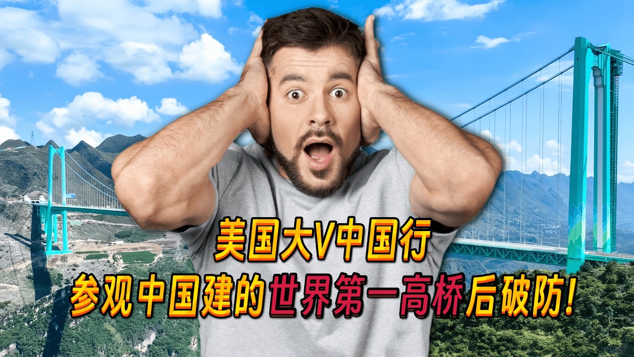 美国大V参观中国建的世界第一高桥后破防，美国网友看后纷纷反思：我们应该以中国为榜样！Americans visit the world's highest bridge built by China