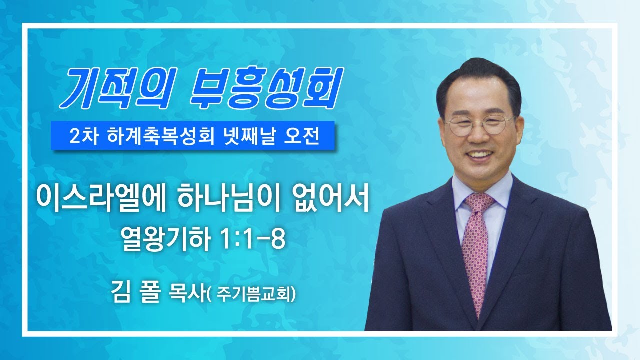 2021-08-12ㅣ기적의 부흥 성회 넷째날 오전ㅣ김폴 목사ㅣ이스라엘에 하나님이 없어서ㅣ열왕기하 1장 1-8절