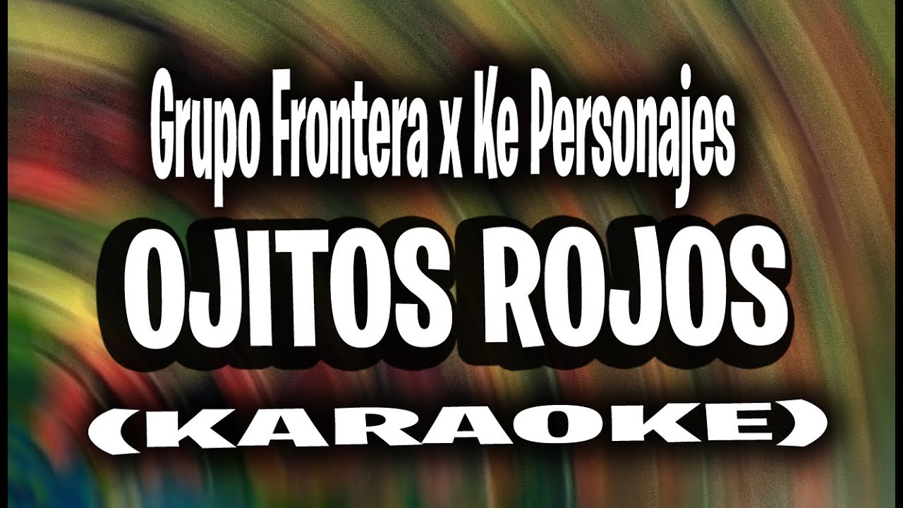 Grupo Frontera x Ke Personajes - Ojitos Rojos (KARAOKE - INSTRUMENTAL)