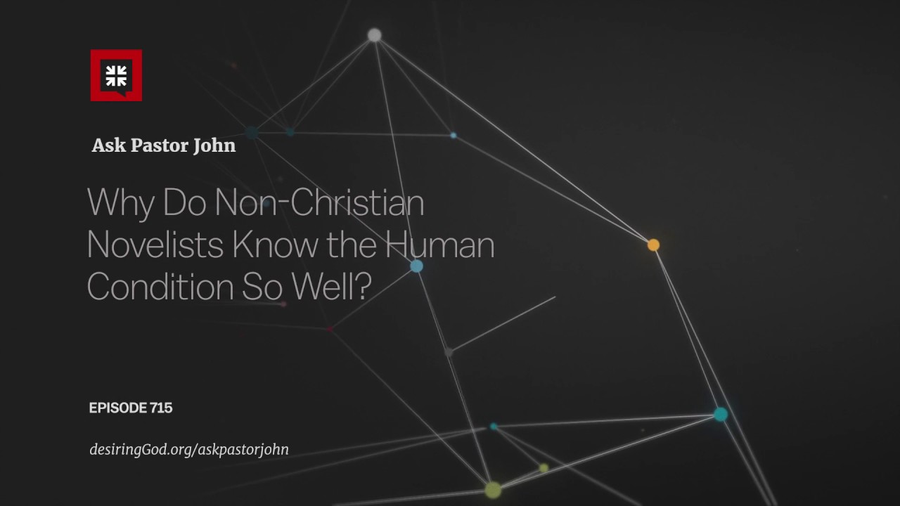 Why Do Non-Christian Novelists Know the Human Condition So Well?