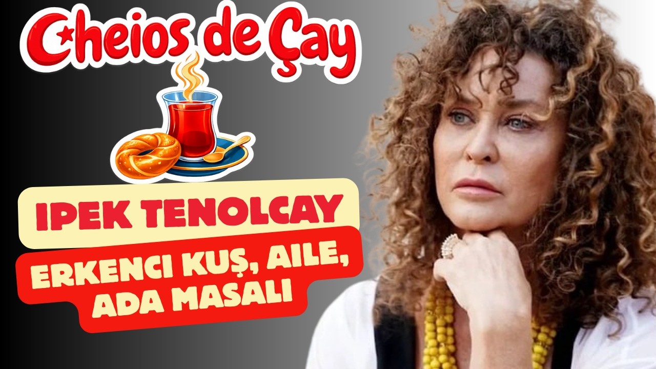 Cheios de Çay com Ipek Tenolcay - Erkenci Kus, Aile e Ada Masali - trabalhou com Can Yaman e Demet