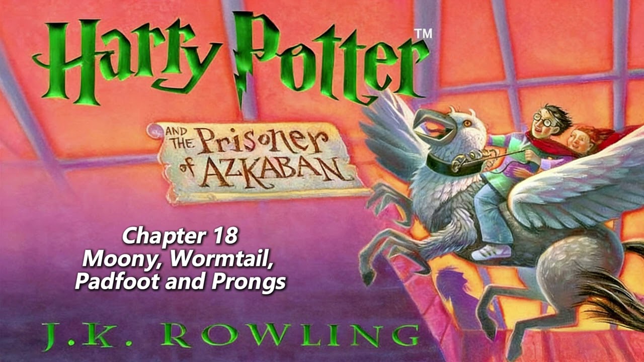 【Harry Potter and the Prisoner of Azkaban】Chapter 18 - Moony, Wormtail, Padfoot and Prongs