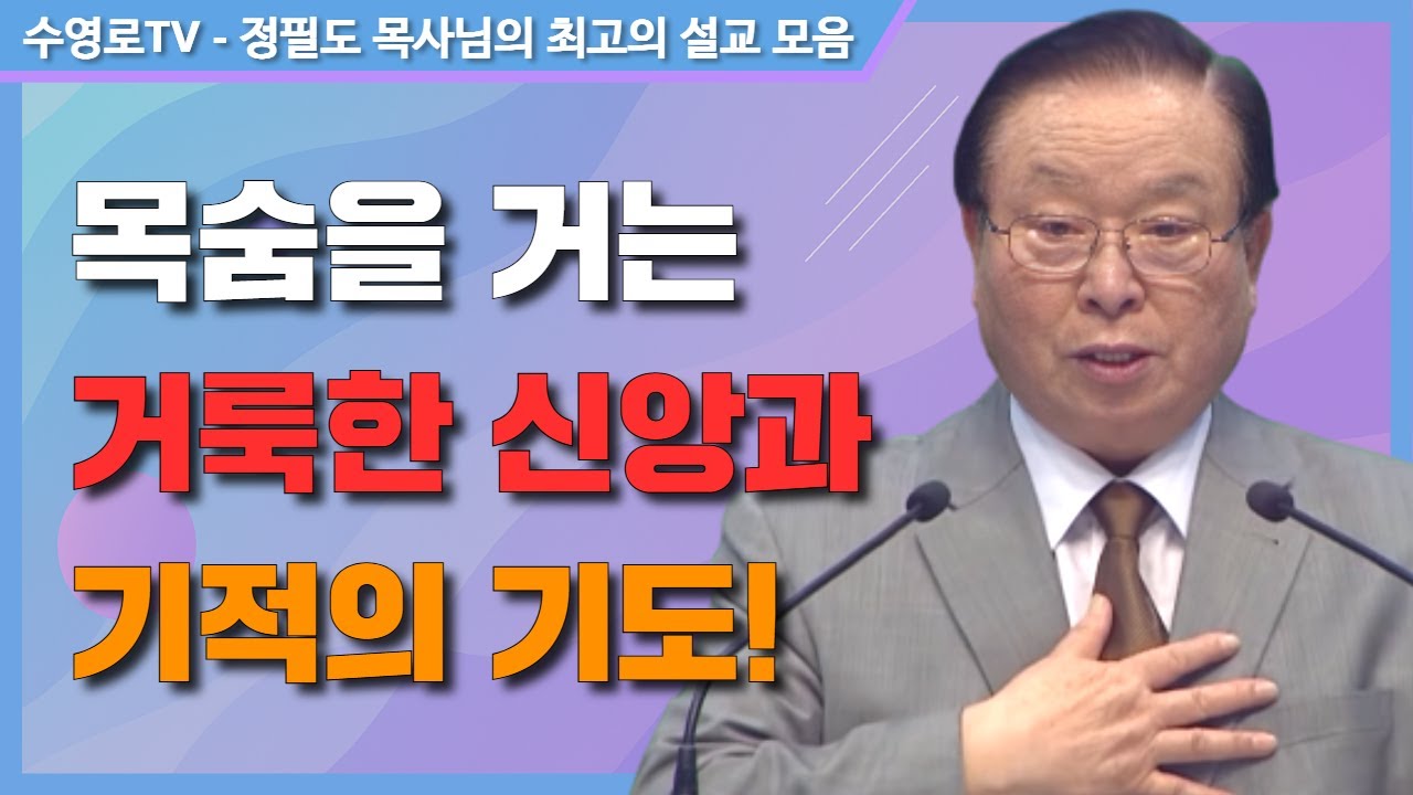 목숨을 거는 거룩한 신앙과 기적의 기도! - 정필도 목사 최고의 설교 모음