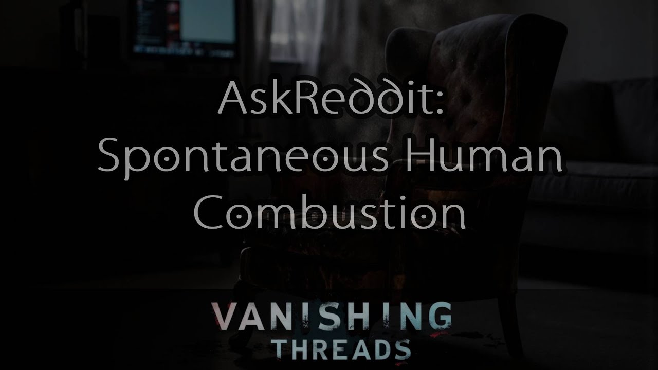 Spontaneous Human Combustion AskReddit Threads | Reddit Curiosities